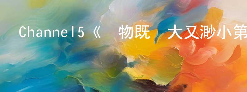 陳兆華發布Channel5《萬物既偉大又渺小第二季》迅雷下載/在線觀看/百度云-都市/情感-美劇天堂